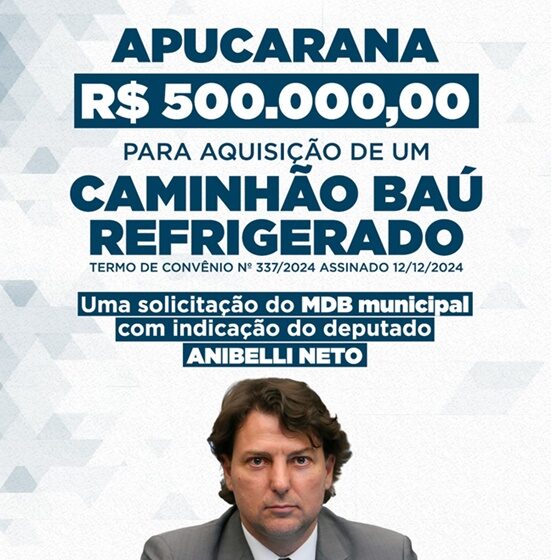  Deputado Anibelli Neto destina R$ 500 mil para Caminhão Baú Refrigerado em Apucarana